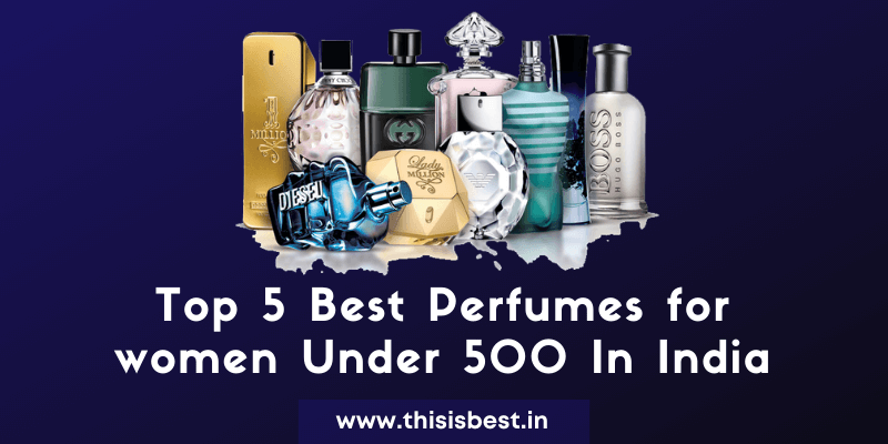 You are currently viewing Top 5 Best Perfumes For Women Under 500 In India 2021