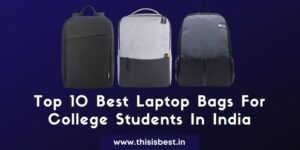 Read more about the article Top 10 Best Laptop Backpack For College Students In India 2021