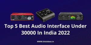 Read more about the article Top 5 Best Audio Interface Under 30000 In India 2022